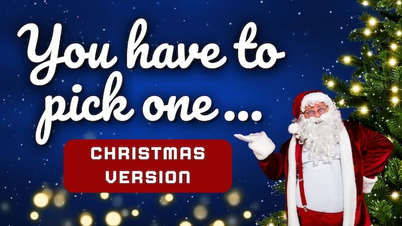 You Have To Pick One... Christmas Edition